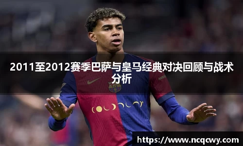 2011至2012赛季巴萨与皇马经典对决回顾与战术分析